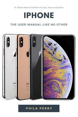 iPhone: The User Manual like No Other - Perry, Phila