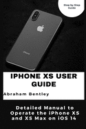 iPhone XS User Guide: Detailed Manual to Operate the iPhone XS and XS Max on iOS 14