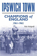 Ipswich Town: Champions of England 1961-62 - Hadgraft, Rob