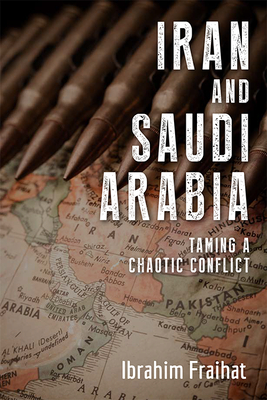 Iran and Saudi Arabia: Taming a Chaotic Conflict - Fraihat, Ibrahim