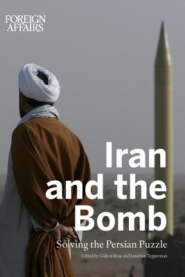 Iran and the Bomb: Solving the Persian Puzzle - Rose, Gideon (Editor), and Tepperman, Jonathan (Editor), and Affairs, Foreign