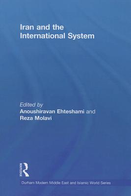 Iran and the International System - Ehteshami, Anoushiravan (Editor), and Molavi, Reza (Editor)