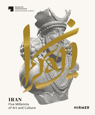 Iran: Five Millennia of Art and Culture - Berlin, Staatliche Museen zu, and Franke, Ute (Editor), and Sarikhani, Ina (Editor)