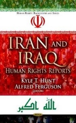 Iran & Iraq: Human Rights Reports - Hunt, Kyle T (Editor), and Ferguson, Alfred (Editor)