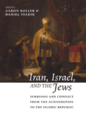Iran, Israel, and the Jews: Symbiosis and Conflict from the Achaemenids to the Islamic Republic