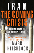 Iran: The Coming Crisis: Radical Islam, Oil, and the Nuclear Threat