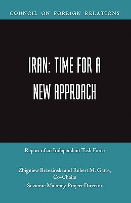 Iran: Time for a New Approach - Gates, Robert M, and Brzezinski, Zbigniew, and Maloney, Suzanne