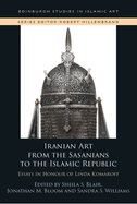 Iranian Art from the Sasanians to the Islamic Republic: Essays in Honour of Linda Komaroff