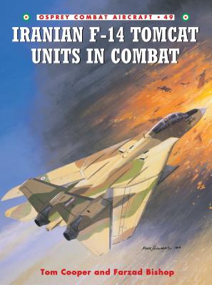 Iranian F-14 Tomcat Units in Combat - Cooper, Tom, and Bishop, Farzad