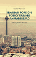 Iranian Foreign Policy During Ahmadinejad: Ideology and Actions