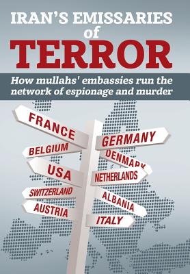 Iran's Emissaries of Terror: How mullahs' embassies run the network of espionage and murder - U S Representative Office, Ncri, and Iran, National Council of Resistance of, and Us, Ncri-