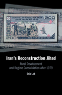 Iran's Reconstruction Jihad: Rural Development and Regime Consolidation After 1979