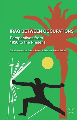 Iraq Between Occupations: Perspectives from 1920 to the Present - Zeidel, R (Editor), and Baram, A (Editor)