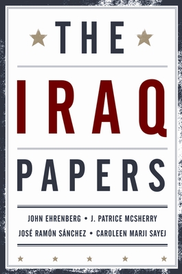 Iraq Papers - Ehrenberg, John (Editor), and McSherry, J Patrice (Editor), and Sanchez, Jose Ramon (Editor)
