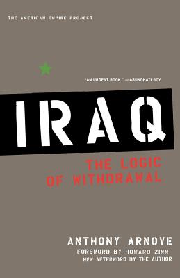 Iraq: The Logic of Withdrawal - Arnove, Anthony