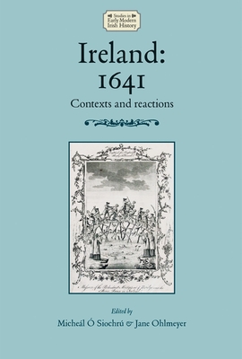 Ireland: 1641: Contexts and Reactions -  Siochr, Michel (Editor), and Ohlmeyer, Jane (Editor)