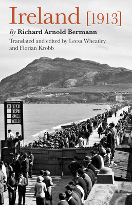 Ireland [1913] - Bermann, Richard Arnold, and Wheatley, Leesa (Translated by), and Krobb, Florian (Translated by)