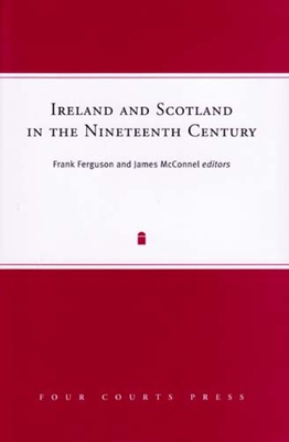 Ireland and Scotland in the Nineteenth Century: Volume 12 - Ferguson, Frank (Editor), and McConnel, James (Editor)