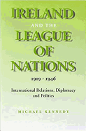 Ireland and the League of Nations, 1919-1946: International Relations, Diplomacy and Politics