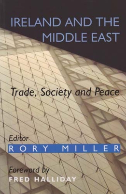 Ireland and the Middle East: Trade, Society and Peace - Miller, Rory, Prof. (Editor), and Halliday, Fred (Foreword by)