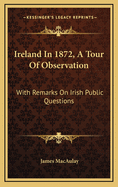 Ireland in 1872, a Tour of Observation: With Remarks on Irish Public Questions