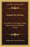 Ireland in Fiction: A Guide to Irish Novels, Tales, Romances and Folklore (1916)