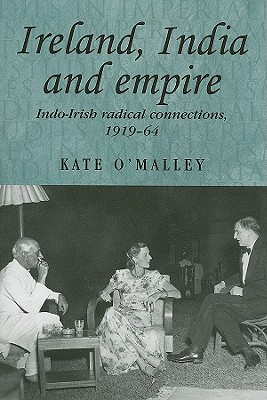 Ireland, India and Empire: Indo-Irish Radical Connections, 1919-64 - O'Malley, Kate