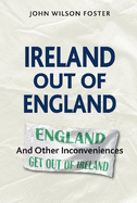 Ireland out of England: And Other Inconveniences