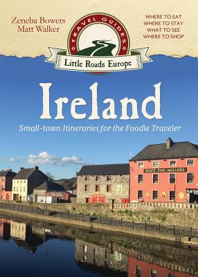 Ireland: Small-town Itineraries for the Foodie Traveler - Walker, Matt, and Bowers, Zeneba