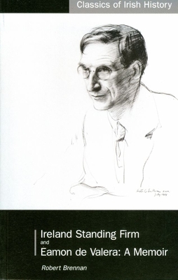 Ireland Standing Firm: My Wartime Mission in Washington and Eamon de Valera - Amemoir: My Wartime Mission in Washington and Eamon de Valera - Amemoir - Brennan, Robert