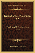 Ireland Under Coercion V2: The Diary Of An American (1888)