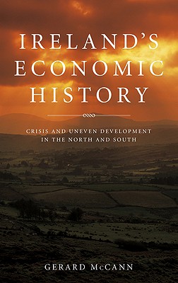Ireland's Economic History: Crisis and Development in the North and South - McCann, Gerard