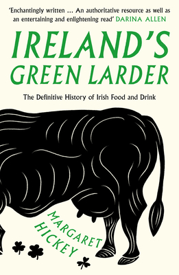 Ireland's Green Larder: The Definitive History of Irish Food and Drink - Hickey, Margaret