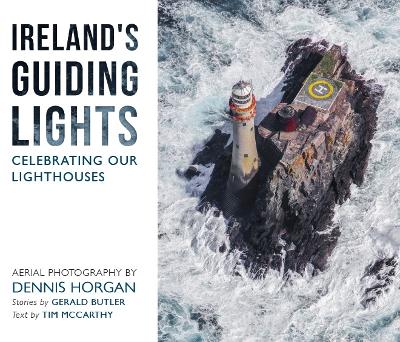 Ireland's Guiding Lights: Celebrating Our Lighthouses - Horgan, Dennis (Photographer), and Butler, Gerald (Text by), and McCarthy, Tim (Editor)
