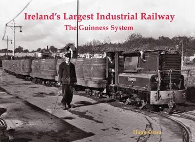 Ireland's Largest Industrial Railway: The Guinness System - Oram, Hugh