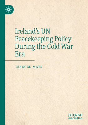 Ireland's UN Peacekeeping Policy During the Cold War Era - Mays, Terry M.