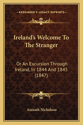 Ireland's Welcome To The Stranger: Or An Excursion Through Ireland, In 1844 And 1845 (1847) - Nicholson, Asenath