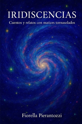 Iridiscencias: Cuentos y relatos con matices tornasolados - Pierantozzi, Fiorella
