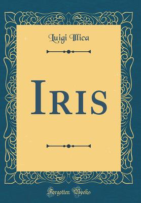 Iris (Classic Reprint) - Illica, Luigi