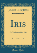 Iris: Ein Taschenbuch Fur 1811 (Classic Reprint)