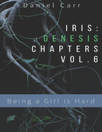 Iris Genesis Chapters - Vol. 6 - "Being a Girl is Hard": Ch. 31-41