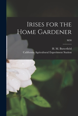 Irises for the Home Gardener; M30 - Butterfield, H M (Harry Morton) B (Creator), and California Agricultural Experiment St (Creator)