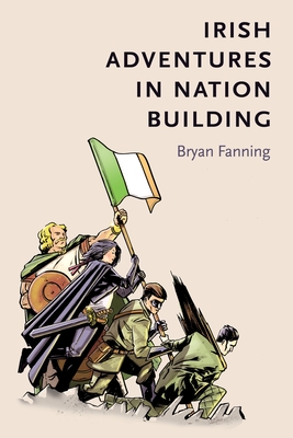 Irish Adventures in Nation-Building - Fanning, Bryan