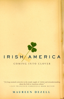 Irish America: Coming Into Clover - Dezell, Maureen