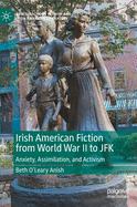 Irish American Fiction from World War II to JFK: Anxiety, Assimilation, and Activism