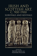 Irish and Scottish Art, C. 900-1900: Survivals and Revivals