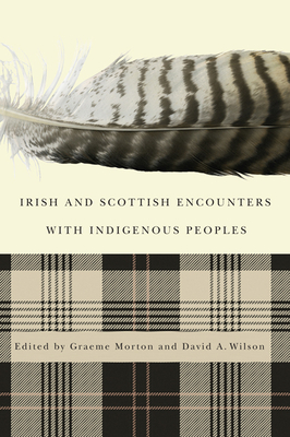 Irish and Scottish Encounters with Indigenous Peoples: Canada, the United States, New Zealand, and Australia - Morton, Graeme, Professor, and Wilson, David A