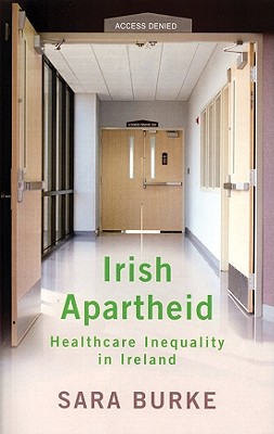 Irish Apartheid: Healthcare Inequality in Ireland - Burke, Sara