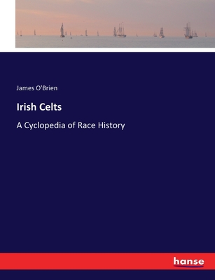Irish Celts: A Cyclopedia of Race History - O'Brien, James