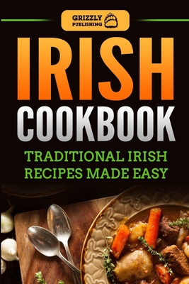 Irish Cookbook: Traditional Irish Recipes Made Easy - Publishing, Grizzly